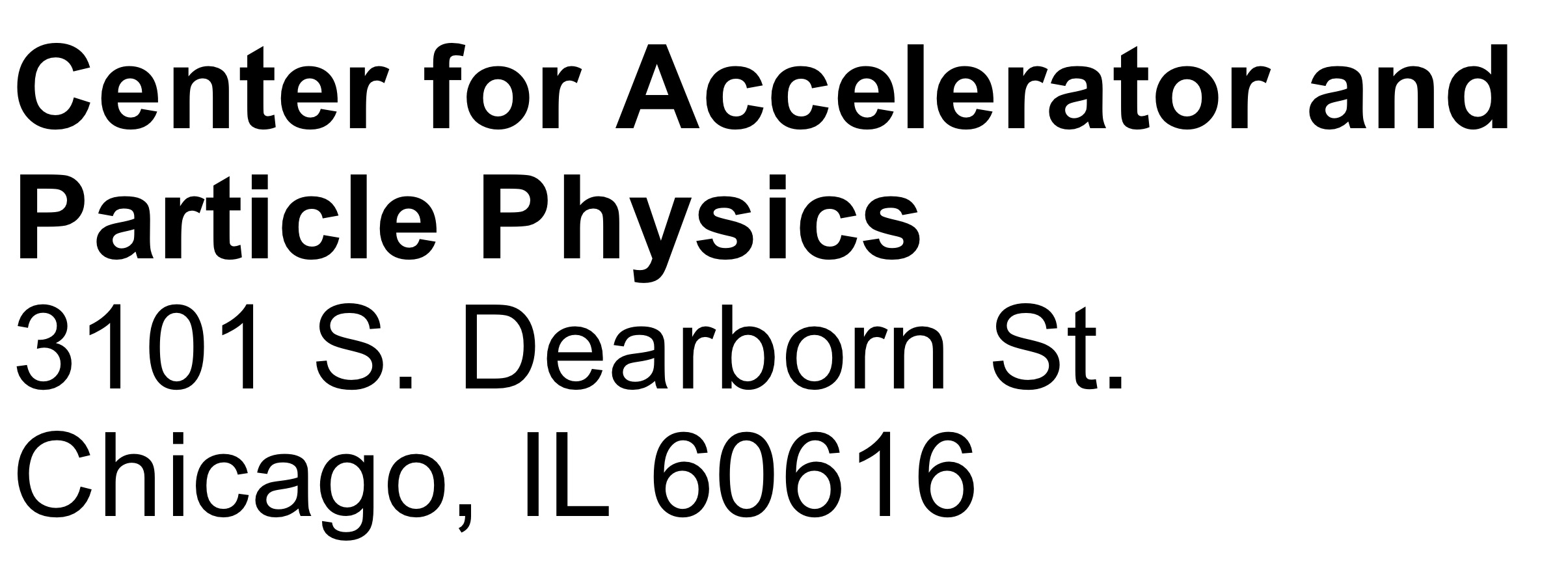 Text Box: Center for Accelerator and Particle Physics3101 S. Dearborn St.Chicago, IL 60616